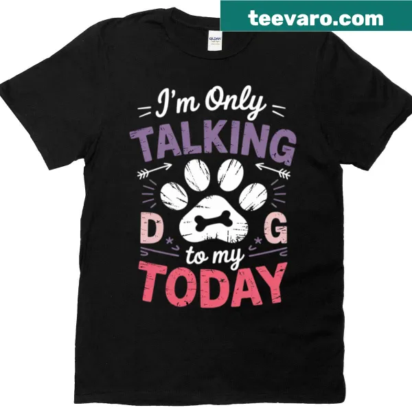 Funny dog-lover T-shirt stating I'm Only Talking To My Dog Today