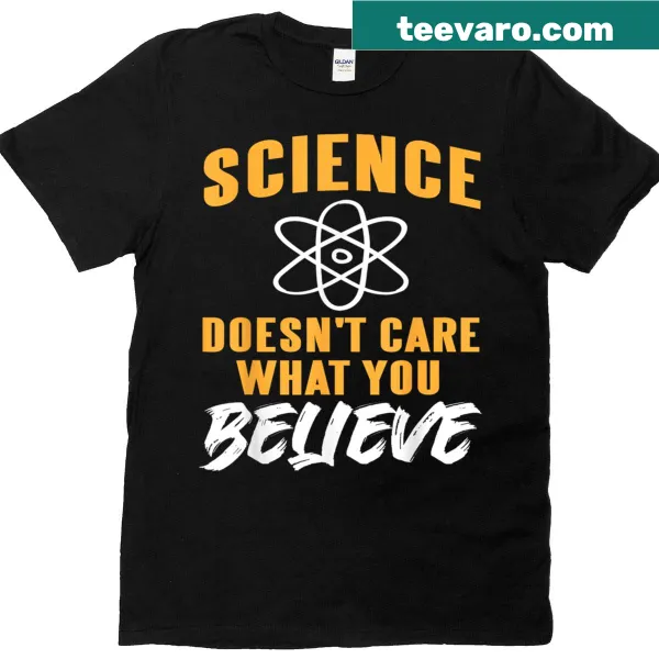Graphic tee featuring an atom and the phrase 'Science Doesn't Care What You Believe'