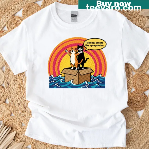 Text 'Titanic Cat Sinking Sounds Like A Your Problem' on a t-shirt