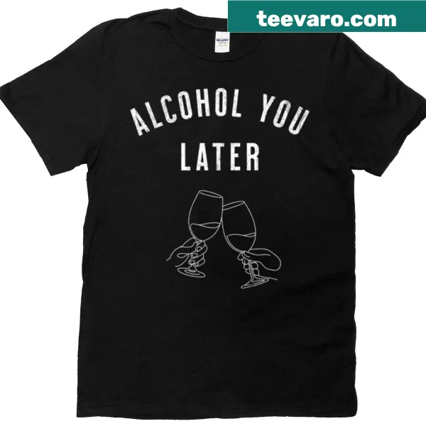 Funny T-shirt for wine lovers with the phrase 'Alcohol You Later'