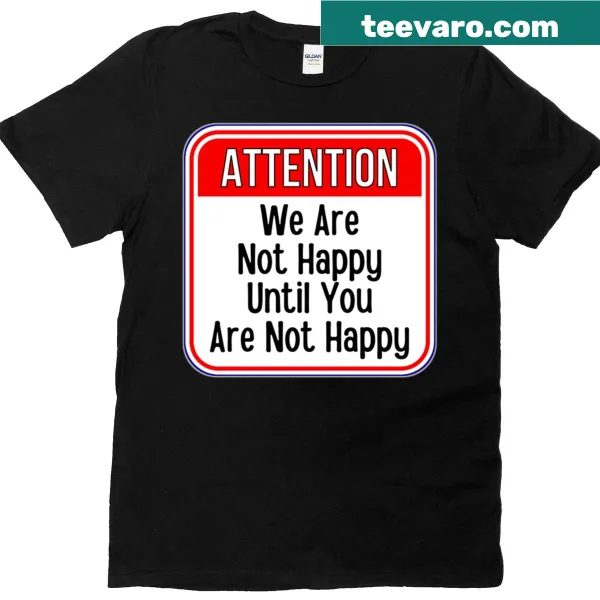 Funny t-shirt with warning text saying We Are Not Happy Until You Are Not Happy