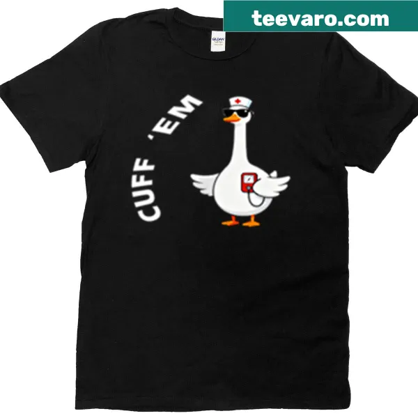 Funny nurse t-shirt with 'Cuff 'em Goose' cartoon graphic