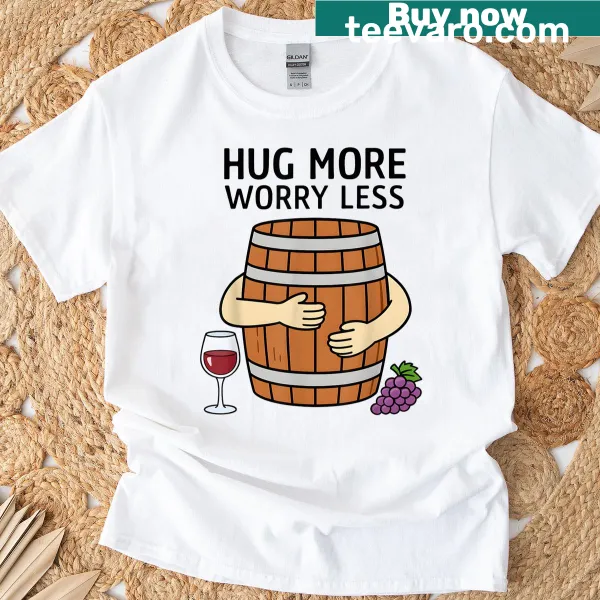 Playful T-shirt with the phrase 'Hug Wine Barrel More Worry Less'.