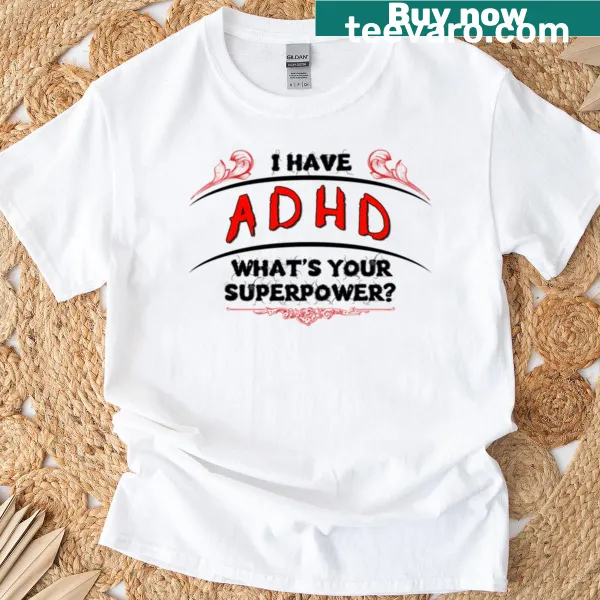 Inspirational T-shirt with the phrase 'I Have ADHD - What's Your Superpower' in bold text.