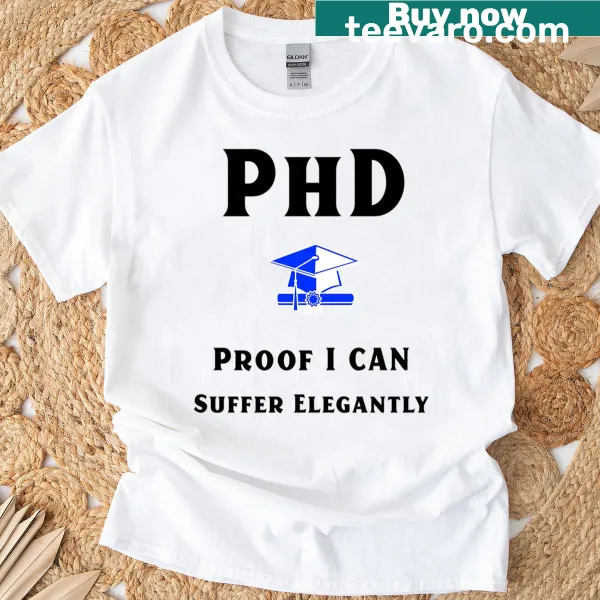 Typography design stating 'PhD Proof I Can Suffer Elegantly' on a T-shirt