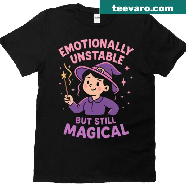 Wholesome shirt with the phrase 'Emotionally Unstable But Still Magical'