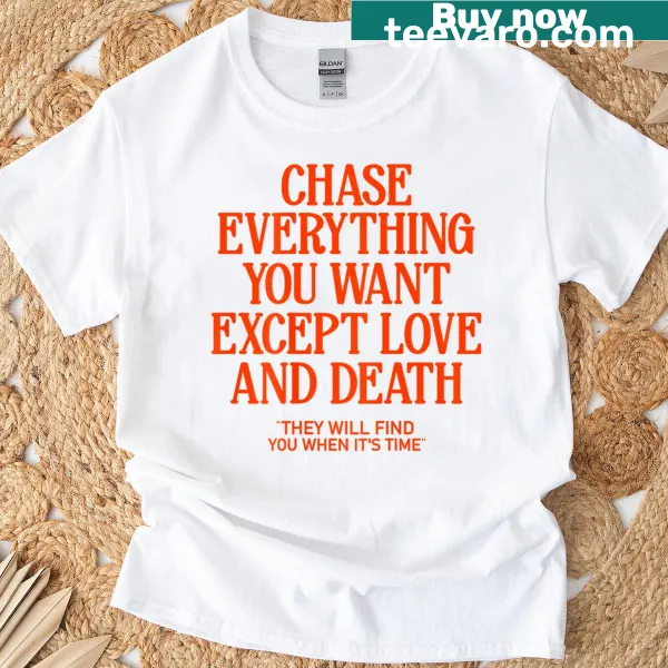 T-shirt with the quote 'Chase Everything You Want Except Love And Death'
