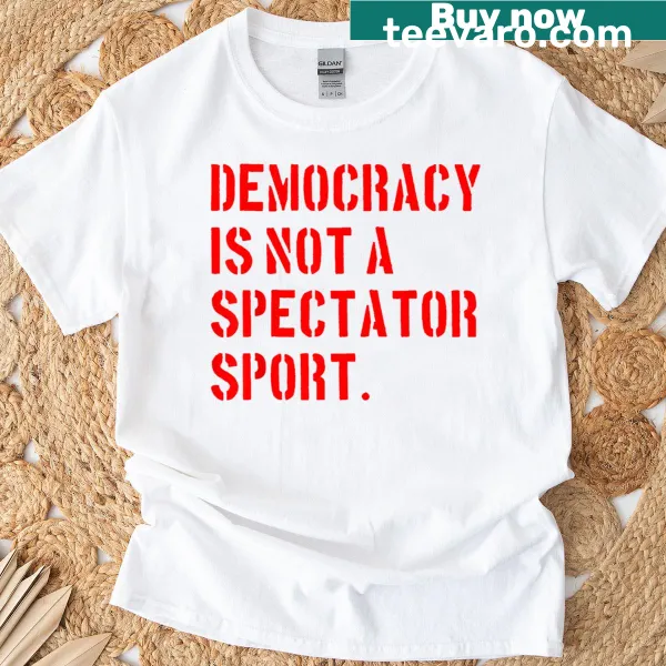 Red T-shirt with bold text: Democracy Is Not A Spectator Sport