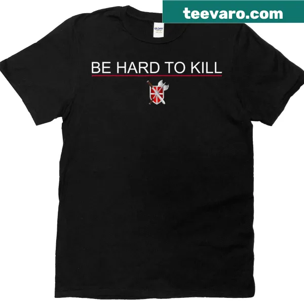 Inspirational T-shirt with the phrase 'Be Hard To Kill'