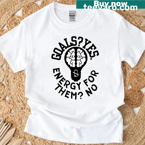 T-shirt with 'Goals Yes, Energy No' humorous quote