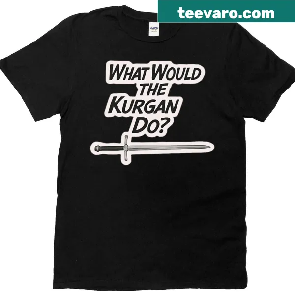 Highlander-themed T-shirt with the question 'What Would The Kurgan Do?'