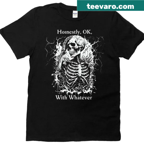Skeleton t-shirt with 'Honestly Ok With Whatever' text