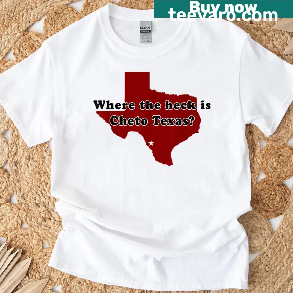 T-shirt with the phrase 'Where The Heck Is Cheto Texas'