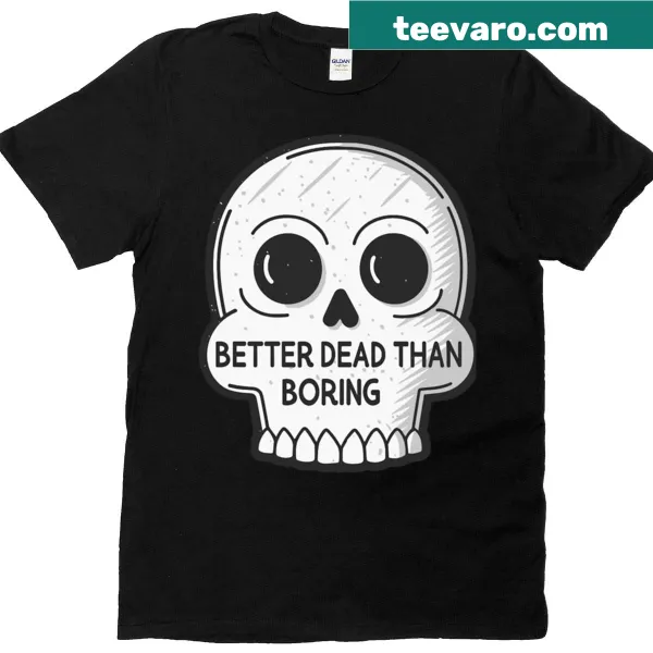 Halloween T-shirt featuring a funny skull and 'Better Dead Than Boring' text.