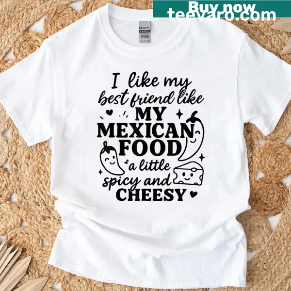 T-shirt with the phrase 'I Like My Best Friend Like My Mexican Food A Little Spicy' in a fun design