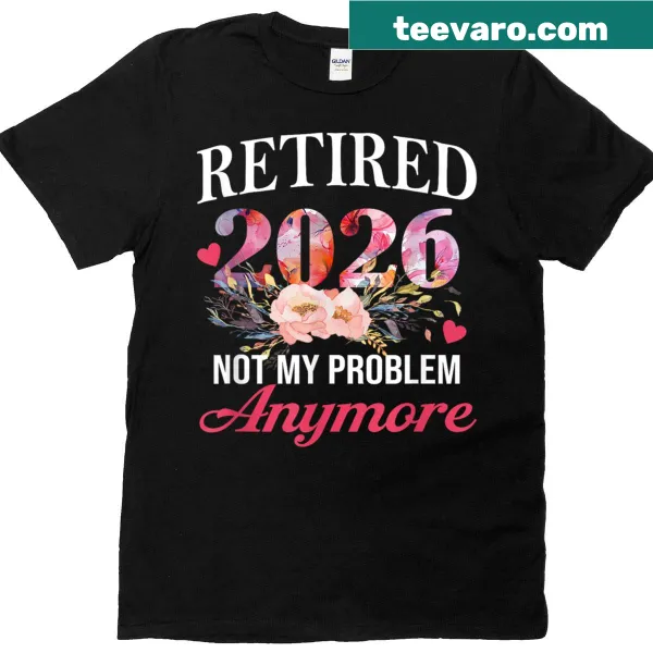 Floral retirement t-shirt with 'Retired 2026 - Not My Problem Anymore' text