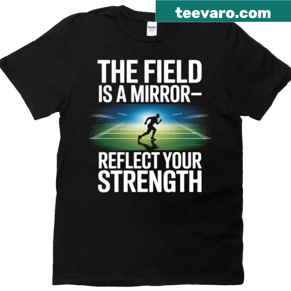 Inspirational fitness shirt with 'Field Is A Mirror' message