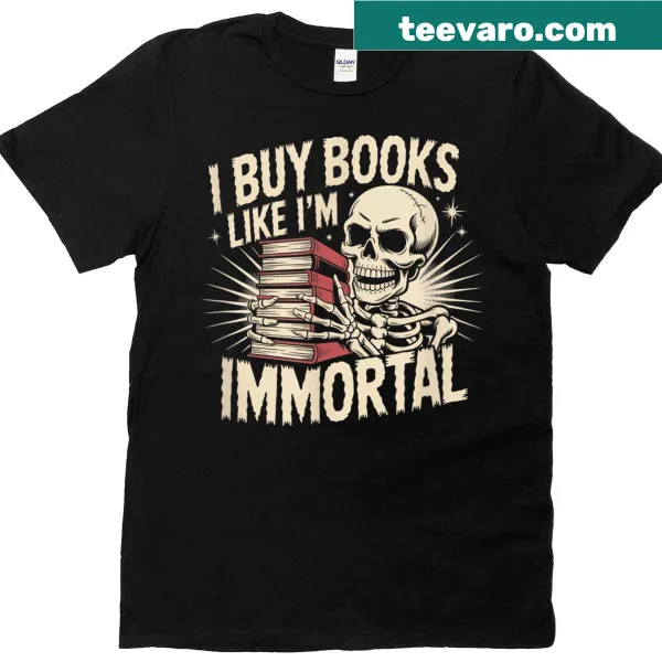 Funny reading t-shirt with the phrase 'I Buy Books Like I'm Immortal'