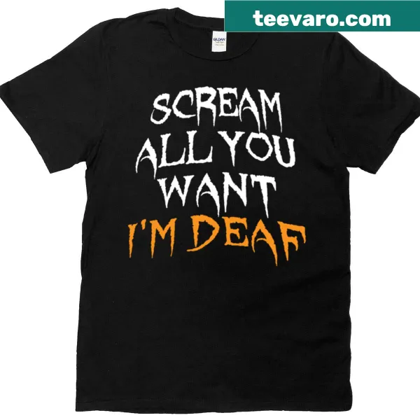 Sarcastic t-shirt with the phrase Scream All You Want I'm Deaf for Halloween