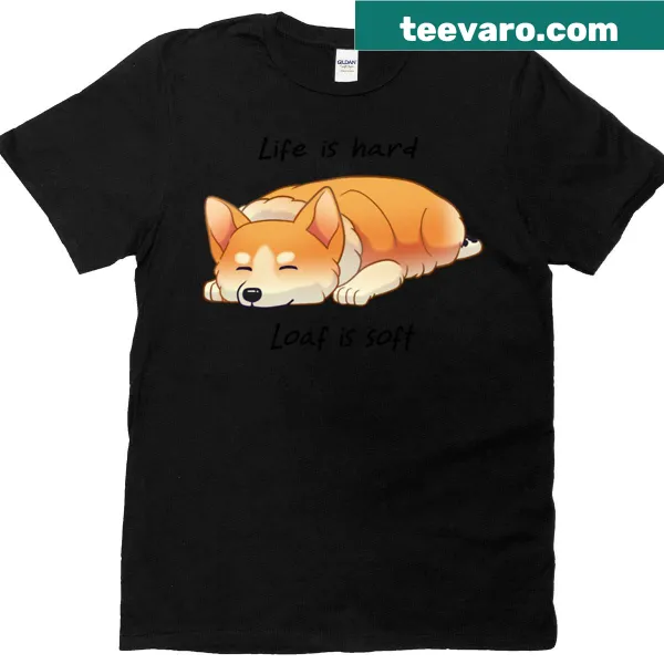 Humorous text T-shirt with Corgi theme: Life Is Hard, Loaf Is Soft