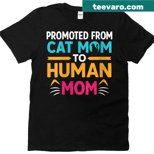 T-shirt with the quote Promoted from Cat Mom to Human Mom