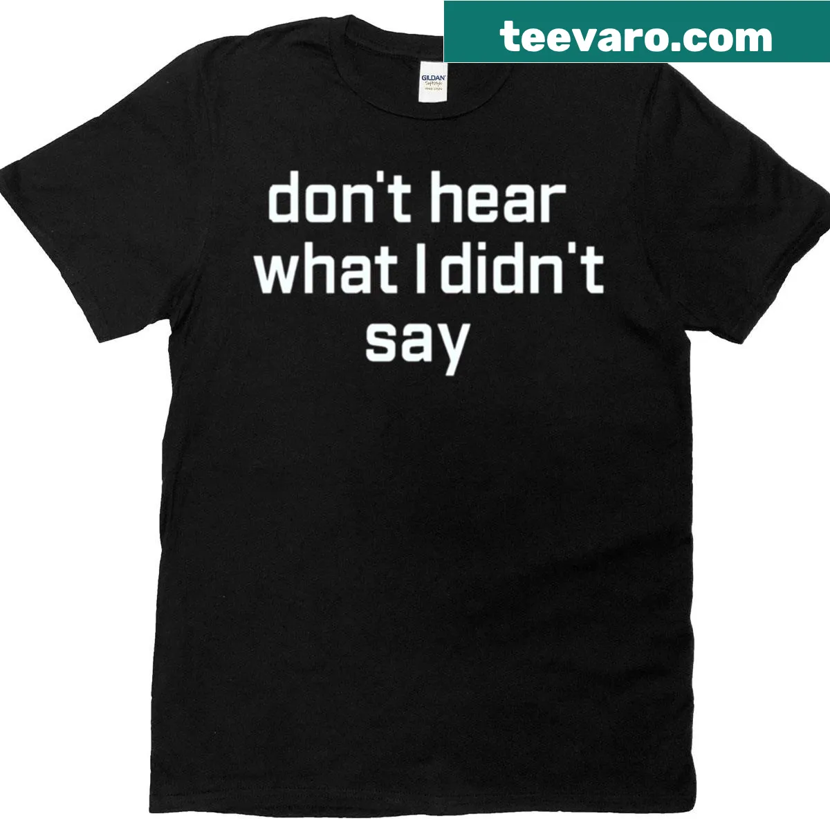 Sarcastic t-shirt with the phrase 'Don't Hear What I Didn't Say' in bold text — on a men's t-shirt