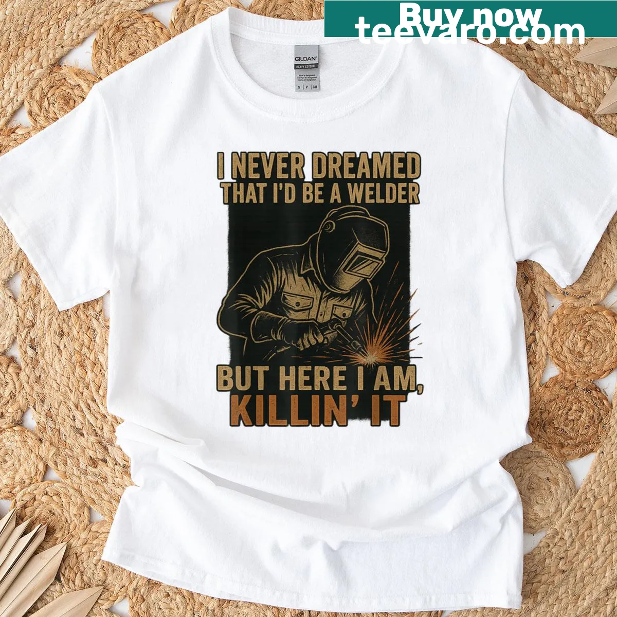 Motivational welder t-shirt with the phrase 'Never Dreamed Id Be A Welder But Here I Am Killin It' — on a men's t-shirt