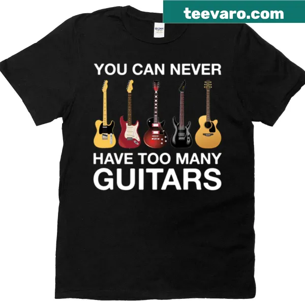 T-shirt with the message 'You Can Never Have Too Many Guitars'