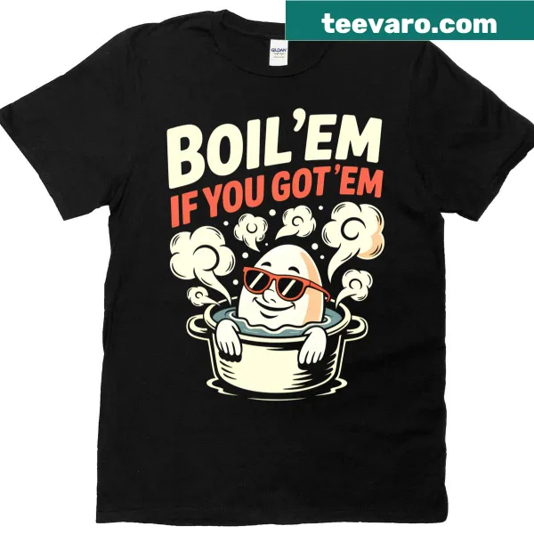 Funny Thanksgiving shirt with the phrase Boil Em If You Got Em