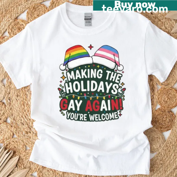 Cheeky holiday-themed t-shirt with the text 'Making The Holidays Gay Again You're Welcome'