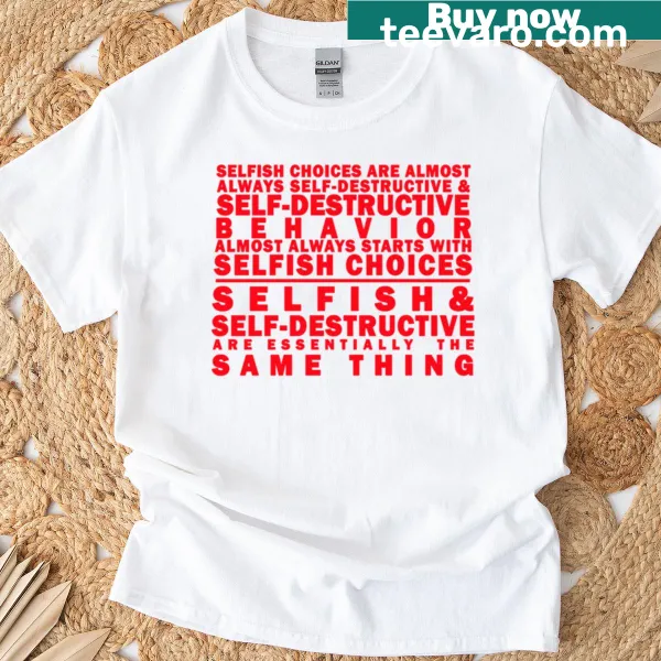T-shirt with the statement 'Self-destructive And Selfish Are The Same Thing'