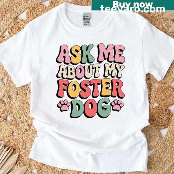 Illustrative T-shirt for dog foster parents with the phrase 'Ask Me About My Foster Dog'