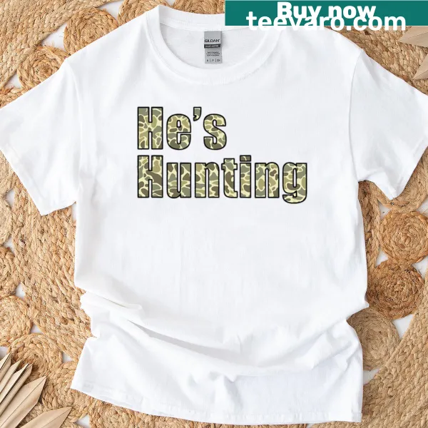 Bold He's Hunting t-shirt designed for outdoor enthusiasts