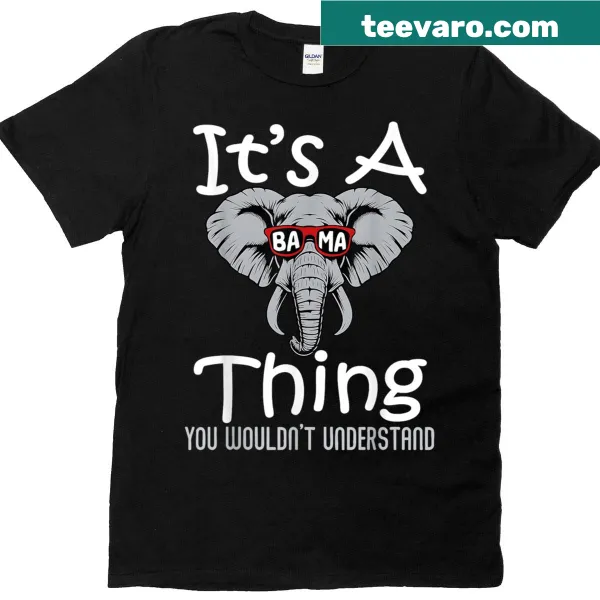 T-shirt with the phrase 'It's A Bama Thing You Wouldn't Understand'