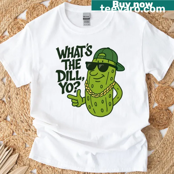 Funny 'What's The Dill Yo' pickle lover text on T-shirt