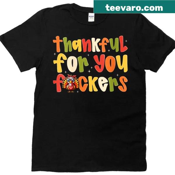 Funny Thanksgiving Turkey T-shirt with text 'Thankful For You Fuckers'