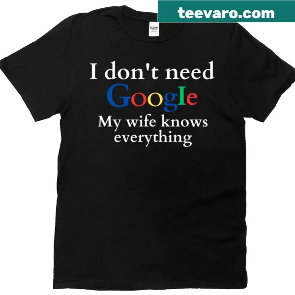 Funny t-shirt with text 'I Don't Need Google My Wife Knows Everything'