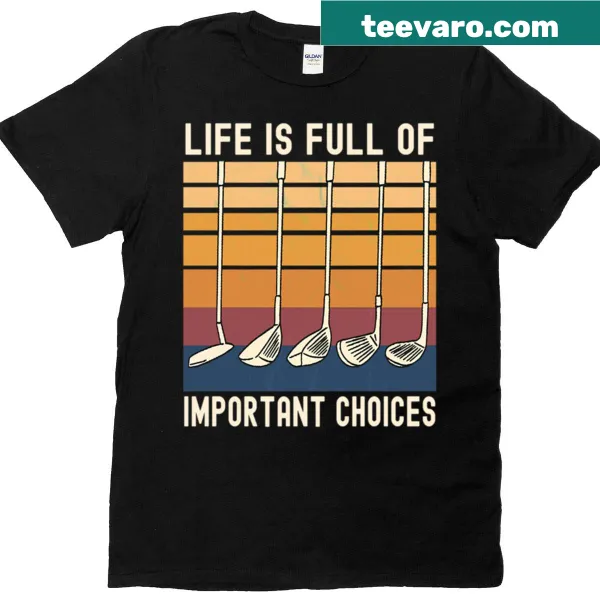 Funny golfer t-shirt with the phrase 'Life Is Full Of Important Choices'