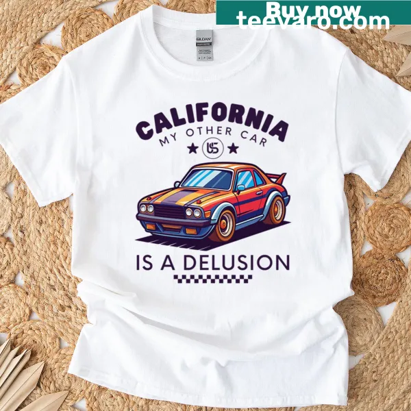 Funny California t-shirt with My Other Car Is A Delusion text