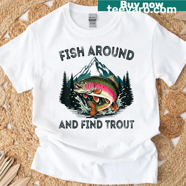 Funny fishing dad t-shirt with the phrase Fish Around And Find Trout