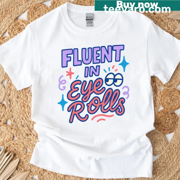 Sassy quote t-shirt with the phrase Fluent In Eye Rolls