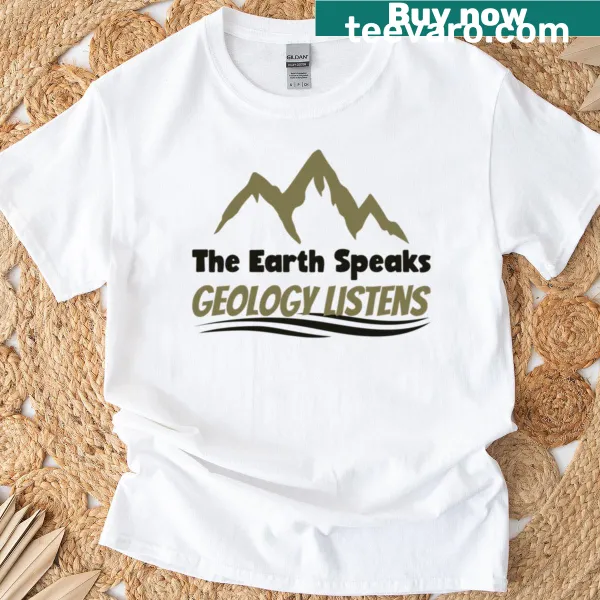 T-shirt with the phrase 'The Earth Speaks Geology Listens' for geology lovers.