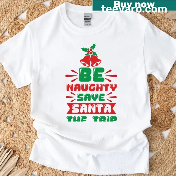 Funny Christmas shirt with 'Be Naughty Save Santa The Trip' text