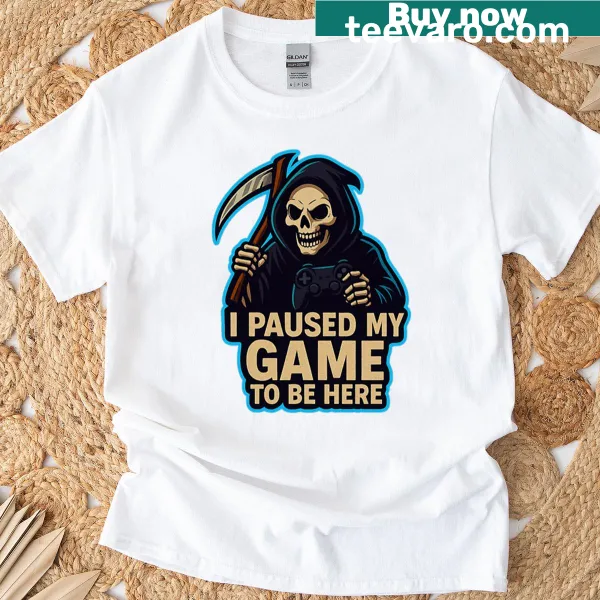 I Paused My Game To Be Here humorous T-shirt