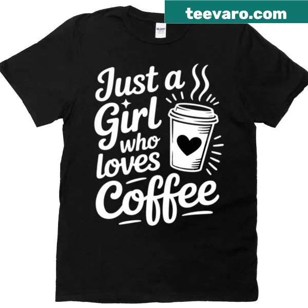 T-shirt featuring 'Just A Girl Who Loves Coffee' text