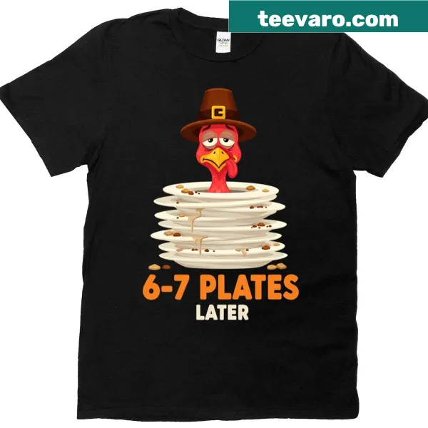 Funny Thanksgiving T-shirt with 6-7 plates later meme