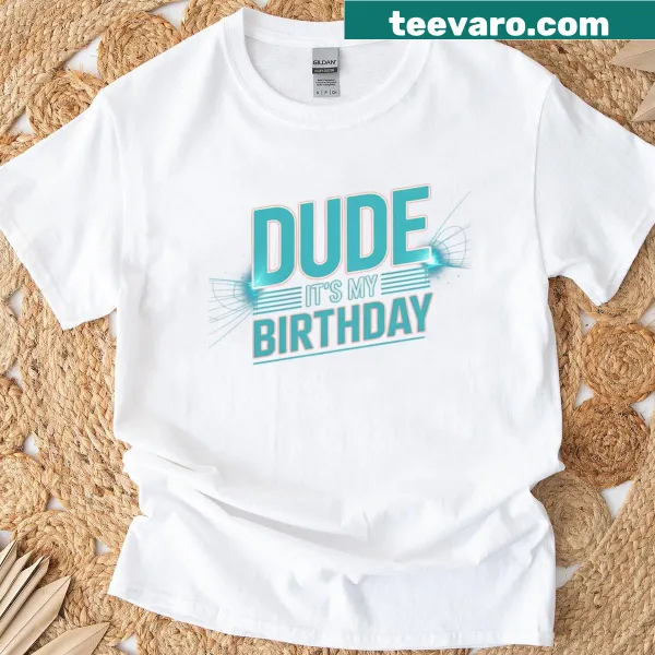 Funny birthday t-shirt saying It's My Birthday Dude
