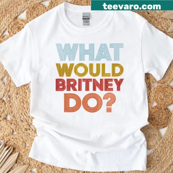 Typography shirt asking 'What Would Britney Do?' for strong women