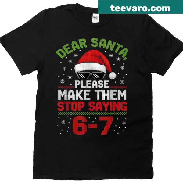 Funny Christmas t-shirt with 'Dear Santa Please Make Them Stop Saying 6 7' text