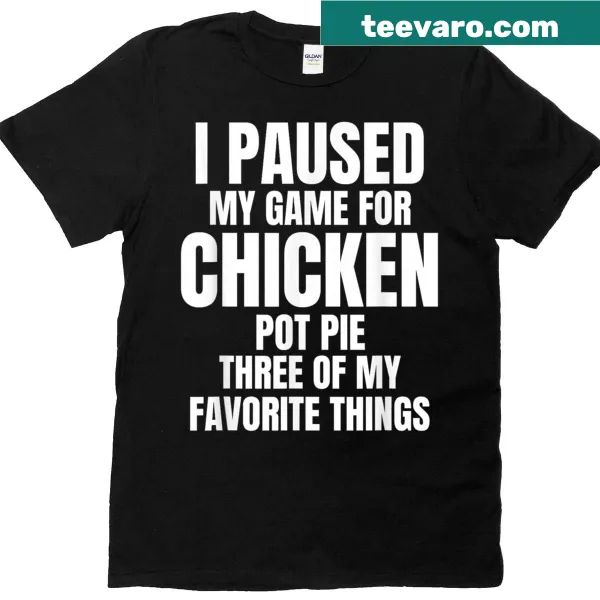 Funny gaming t-shirt that says 'I Paused My Game For Chicken Pot Pie'